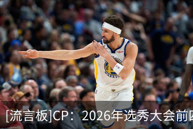 [流言板]CP：2026年选秀大会前四顺位新秀的夏联表现完全不负众望